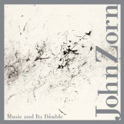 John Zorn : Music and Its Double